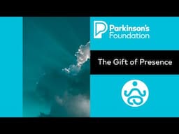 Parkinson's Disease Mindfulness: The Gift of Presence | Parkinson's Foundation