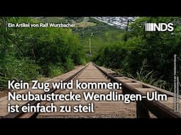 Kein Zug wird kommen: Neubaustrecke Wendlingen-Ulm ist einfach zu steil | Ralf Wurzbacher | NDS
