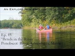Ep. 45: "Bends in the River," Penobscot River Adventures, Maine