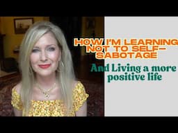 Learning To Not Self-Sabotage & Living A More Positive Life At 70