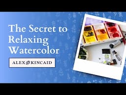 The Secret to Relaxing Watercolor: Live Watercolor Class with Alex Kincaid