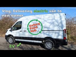 Vlog: Delivering Ford e-Transit electric van to it's new owners, the Oxford Food Hub