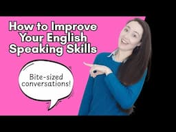 How to Improve Your English Speaking Skills - bite-sized conversations