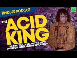 Timesuck Podcast | The Acid King, the Grateful Dead, and the Birth of the Counterculture Revolution