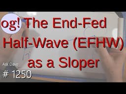 The End-Fed Half-Wave (EFHW) as a Sloper (#1250)