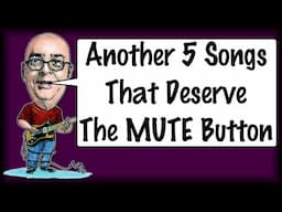 Another 5 Songs That Deserve The Mute Button