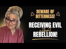 We May Receive Evil Without Rebellion: A Word on the Danger of Bitterness!