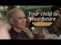 Your Child Is Your Future | Dharma Talk by Thich Nhat Hanh (EN subtitles)