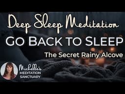 Go Back to Sleep | The Secret Rainy Alcove: Deep Sleep Meditation