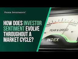 Fisher Investments Explains: How Does Investor Sentiment Evolve Throughout a Market Cycle?