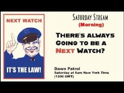 There's Always Going to be a Next Watch?  Live Stream 8am NY Time; 1200 GMT; 2000 China