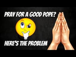 Pray For A Good Pope? Should Christians Do This?