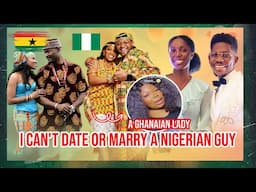 I CAN'T DATE OR MARRY A NIGERIAN MAN - GHANAIAN LADY