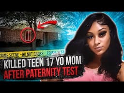 ⚠️WARNING: 17-YO New Mom KILLED By Boyfriend After Paternity Test | True Crime Documentary