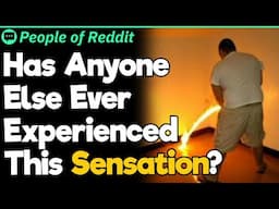 Has Anyone Else Ever Experienced This Sensation?