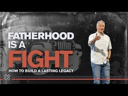 Fatherhood is a Fight | How To Build a Lasting Legacy
