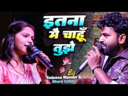 इतना मैं चाहूं तुझे | Kalpana Mandal & Shera Lohar | Stage Show Hindi Song | Hindi Live Stage Show
