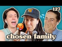 We Probably Have To Cut All Of This | Chosen Family Podcast #127