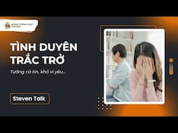 TƯỚNG TÌNH DUYÊN TRẮC TRỞ | Steven Talk #27