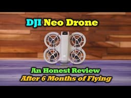 DJI Neo Drone - An Honest Review After 6 Months of Flying