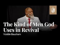 The Kind of Men God Uses in Revival | Voddie Baucham