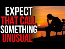God Says,Now the Call Is Coming!  Expect the Unexpected! The Call Is Near!