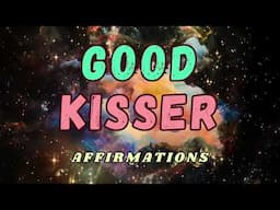 GOOD KISSER AFFIRMATIONS #attractmen #attractwomen #affirmations