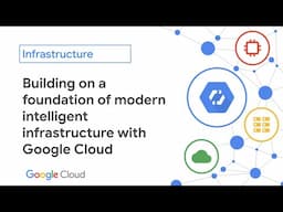 Building on a foundation of modern intelligent infrastructure with Google Cloud