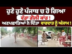 ਹੁਣੇ ਹੁਣੇ ਪੰਜਾਬ ਚ ਹੋ ਗਿਆ ਵੱਡਾ ਗੋਲੀ ਕਾਂਡ ! ਅਣਪਛਾਤਿਆਂ ਨੇ ਦਿੱਤਾ ਵਾਰਦਾਤ ਨੂੰ ਅੰਜਾਮ ! Punjab News