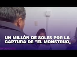 Un millón de soles por la captura de “El Monstruo”