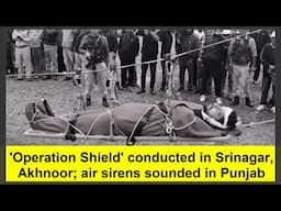 HEADLINES: 'Operation Shield' conducted in Srinagar, Akhnoor; air sirens sounded in Punjab