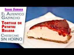 Ideas Semana, El Gazpacho, Tortilla de Patatas Rellena de Jamon, y Queso y Cheesecake SIN HORNO