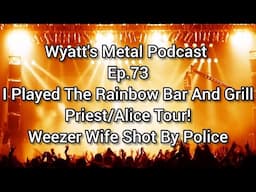 I Played The Rainbow! Priest/Alice Tour! Weezer Wife Shot, and more! - Wyatt's Metal Podcast Ep. 73