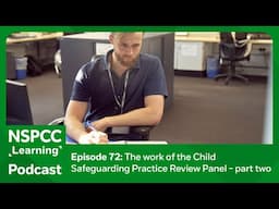 The work of the Child Safeguarding Practice Review Panel – part two | NSPCC Learning Podcast