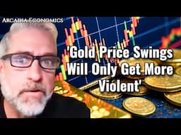 ‘Gold Price Swings Will Only Get More Violent From Here’