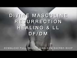 Divine Union - Divine Masculine Resurrection Healing and Clearing & LL - energy support DF/DM