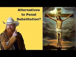 What Alternatives Are There to Penal Substitutionary Atonement?