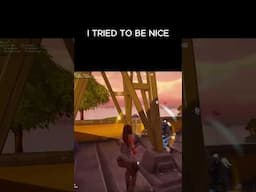 I tried to be nice in Fortnite