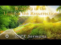 Walking in the Light of the Resurrection  - SSPX Sermons