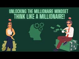 Unlocking the Millionaire Mindset -  Think Like a Millionaire!