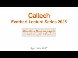 Everhart Lecture Series 2025 - Quantum Oceanography - Scott Conn