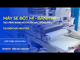 MÁY SE BỘT MÌ, BÁNH MÌ BIGSTAR - TẠO HÌNH BÁNH MÌ CHUẨN XÁC - ĐỒNG ĐỀU