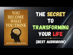 You Become What You Think: The Secret to Transforming Your Life (Full Audiobook)