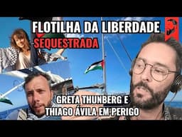 FLOTILHA DA LIBERDADE SEQUESTRADA: GRETA THUNBERG E THIAGO ÁVILA EM PERIGO