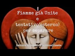 FIAMME GIA' UNITE E TENTATIVO(esterno) PER SEPARARE - LETTURA SCIAMANICA PERSONALIZZATA  #UNO