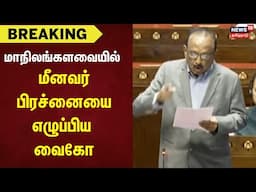 Delhi Parliament | மாநிலங்களவையில் மீனவர் பிரச்னையை எழுப்பிய வைகோ | Vaiko | DMK | BJP