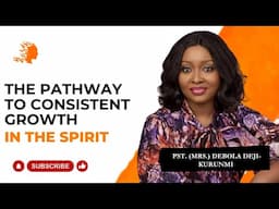 The Pathway To Consistent Growth In The Spirit - Pst Mrs Debola Deji-Kurunmi |Deborah's Generation