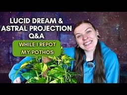 Lucid Dream & Astral Projection Q&A 🌙 (While Repotting My Pothos Plant)