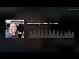 Millionaire midnight rant 984 - Let’s Talk AI