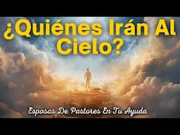 ¿Quiénes Irán Al Cielo? - Programa Esposas De Pastores En Tu Ayuda